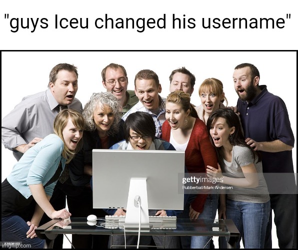 Meme #2,312 | "guys Iceu changed his username" | image tagged in iceu,memes,as if,funny,usernames,change | made w/ Imgflip meme maker