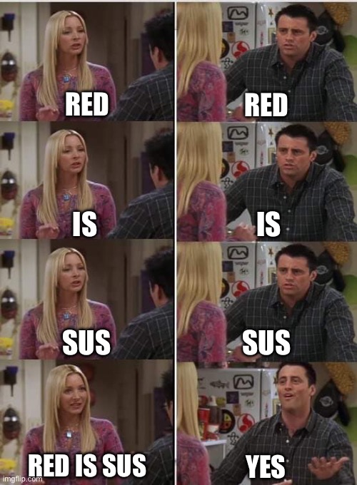 He is tho | RED; RED; IS; IS; SUS; SUS; RED IS SUS; YES | image tagged in phoebe joey | made w/ Imgflip meme maker