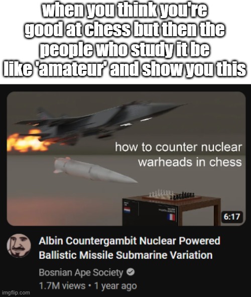 Chess | when you think you're good at chess but then the people who study it be like 'amateur' and show you this | image tagged in chess,nuke,amateur | made w/ Imgflip meme maker