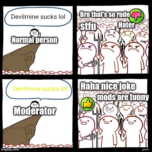 Mods can get anything liked... (#2,318) | Devilmine sucks lol; Bro that's so rude; Hater; stfu; Normal person; Haha nice joke; Devilmine sucks lol; mods are funny; Moderator | image tagged in srgrafo's angry/happy mob,geometry dash,moderators,comments,likes,video games | made w/ Imgflip meme maker