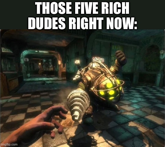 Those five rich dudes | THOSE FIVE RICH DUDES RIGHT NOW: | image tagged in memes | made w/ Imgflip meme maker