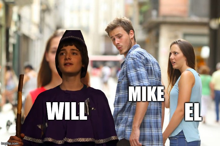 MIKE; EL; WILL | image tagged in stranger things,distracted boyfriend | made w/ Imgflip meme maker