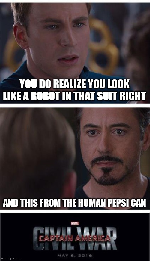 Marvel Civil War 1 | YOU DO REALIZE YOU LOOK LIKE A ROBOT IN THAT SUIT RIGHT; AND THIS FROM THE HUMAN PEPSI CAN | image tagged in memes,marvel civil war 1 | made w/ Imgflip meme maker