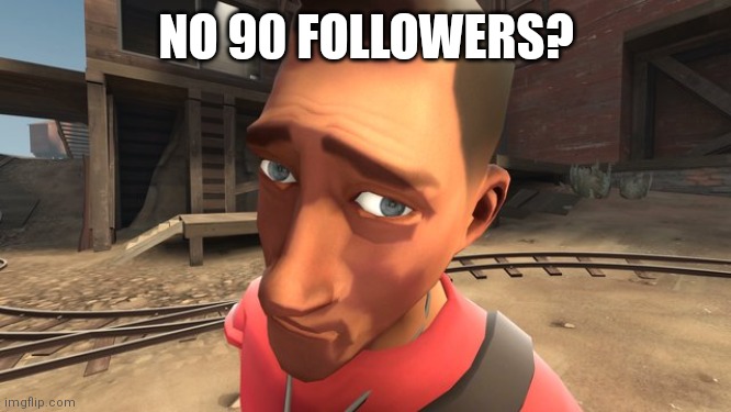 no bitches? | NO 90 FOLLOWERS? | image tagged in no bitches | made w/ Imgflip meme maker