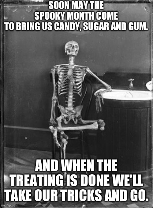 Me waiting | SOON MAY THE SPOOKY MONTH COME TO BRING US CANDY, SUGAR AND GUM. AND WHEN THE TREATING IS DONE WE’LL TAKE OUR TRICKS AND GO. | image tagged in me waiting | made w/ Imgflip meme maker