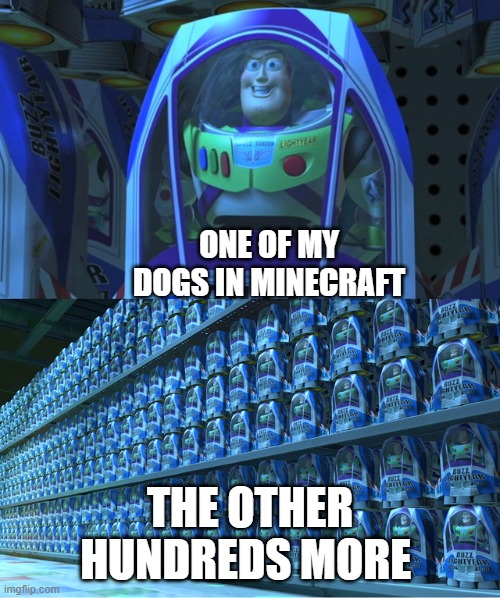 my dogs | ONE OF MY DOGS IN MINECRAFT; THE OTHER HUNDREDS MORE | image tagged in buzz lightyear clones | made w/ Imgflip meme maker