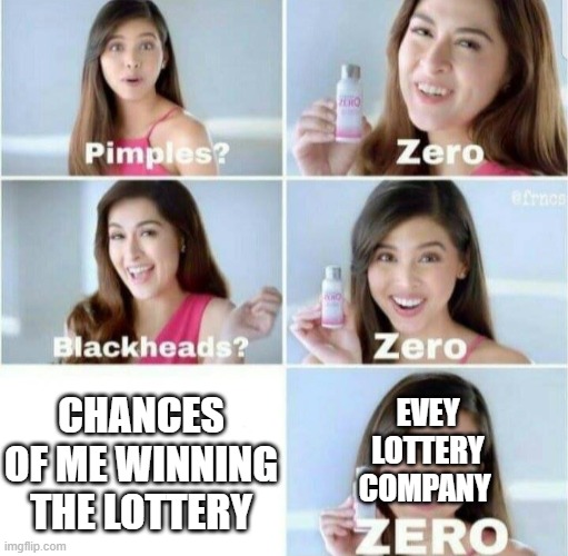 00000000000.1% | EVEY LOTTERY COMPANY; CHANCES OF ME WINNING THE LOTTERY | image tagged in pimples zero | made w/ Imgflip meme maker