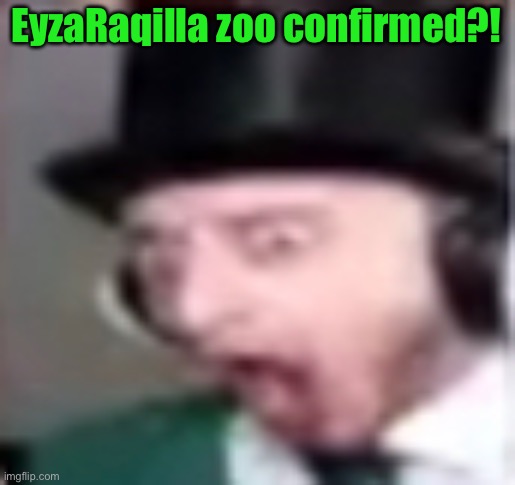 suprised | EyzaRaqilla zoo confirmed?! | image tagged in suprised | made w/ Imgflip meme maker