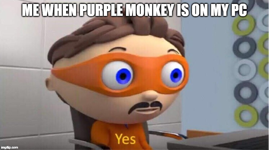 ME WHEN PURPLE MONKEY IS ON MY PC | made w/ Imgflip meme maker