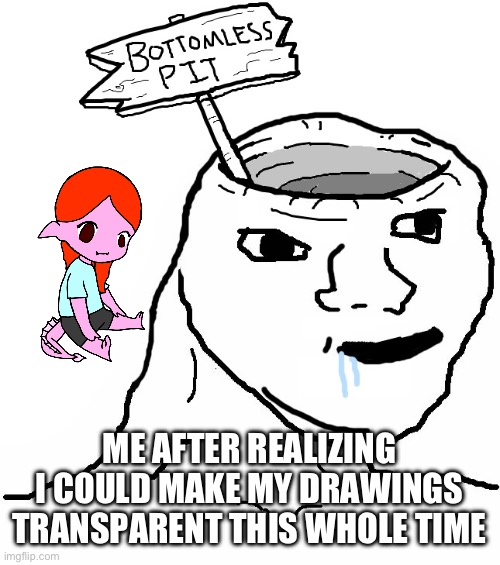 I felt like SUCH A IDIOT WHEN I FOUND OUT I COULD | ME AFTER REALIZING I COULD MAKE MY DRAWINGS TRANSPARENT THIS WHOLE TIME | image tagged in brainlet wojak dumb | made w/ Imgflip meme maker