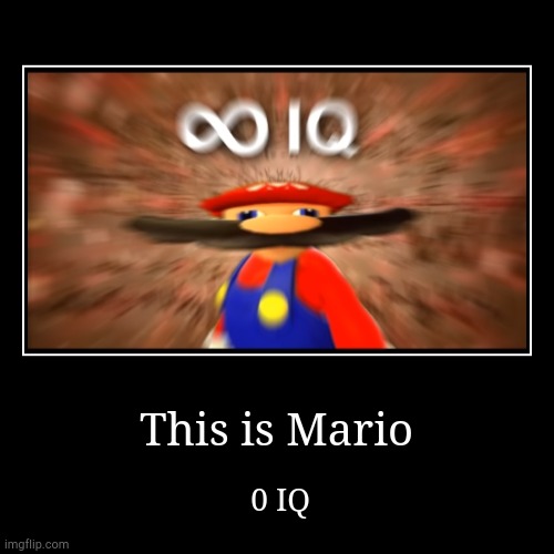 This is Mario | 0 IQ | image tagged in funny,demotivationals | made w/ Imgflip demotivational maker