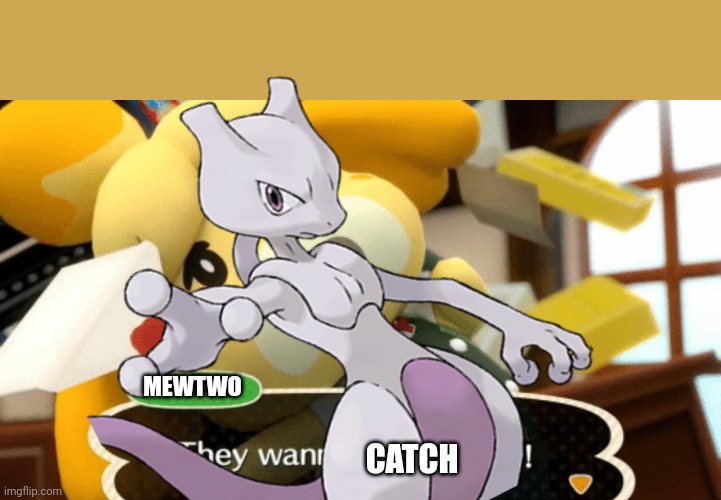 MEWTWO; CATCH | image tagged in they wanna smash me | made w/ Imgflip meme maker