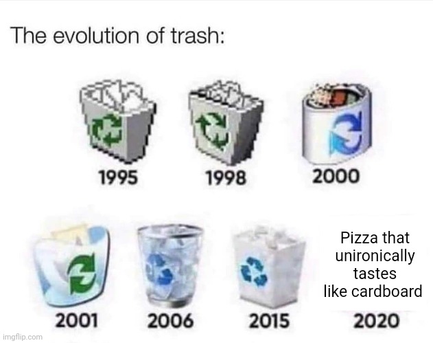 The kind that unironically tastes like cardboard | Pizza that unironically tastes like cardboard | image tagged in the evolution of trash,pizzas,pizza,cardboard,memes,pizza time stops | made w/ Imgflip meme maker