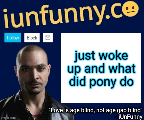 iUnFunny's Nacho Varga template v1.1 | just woke up and what did pony do | image tagged in iunfunny's nacho varga template v1 1 | made w/ Imgflip meme maker