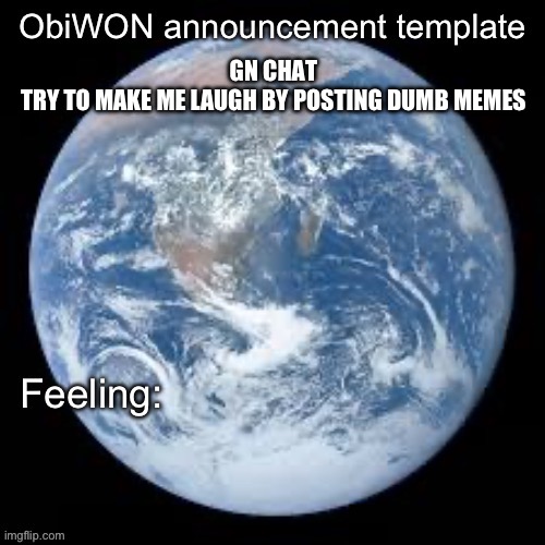 ObiWON announcement template | GN CHAT

TRY TO MAKE ME LAUGH BY POSTING DUMB MEMES | image tagged in obiwon announcement template | made w/ Imgflip meme maker