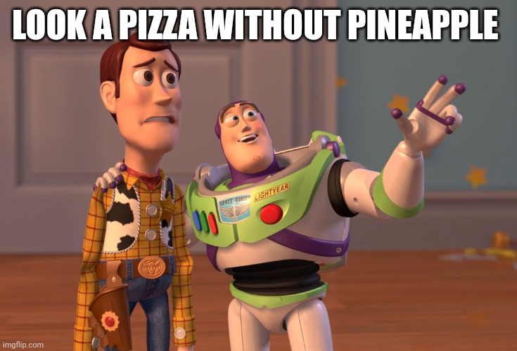 X, X Everywhere | LOOK A PIZZA WITHOUT PINEAPPLE | image tagged in memes,x x everywhere | made w/ Imgflip meme maker