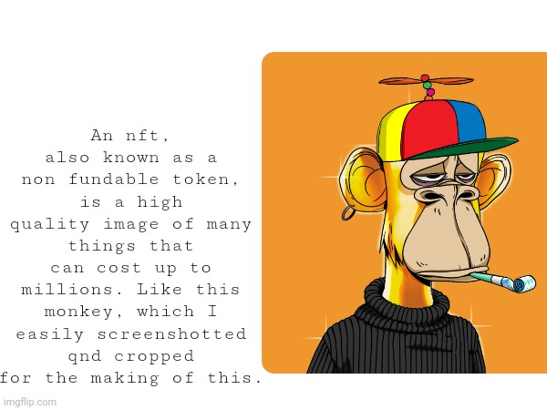 We do a little trollin | An nft, also known as a non fundable token, is a high quality image of many things that can cost up to millions. Like this monkey, which I easily screenshotted qnd cropped for the making of this. | made w/ Imgflip meme maker