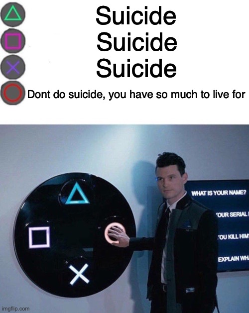 Im trying to help now :) | Suicide; Suicide; Suicide; Dont do suicide, you have so much to live for | image tagged in 4 buttons | made w/ Imgflip meme maker