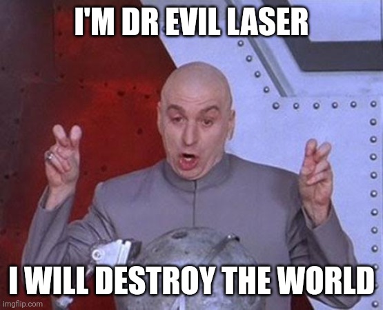 Dr Evil Laser Meme | I'M DR EVIL LASER; I WILL DESTROY THE WORLD | image tagged in memes,dr evil laser | made w/ Imgflip meme maker