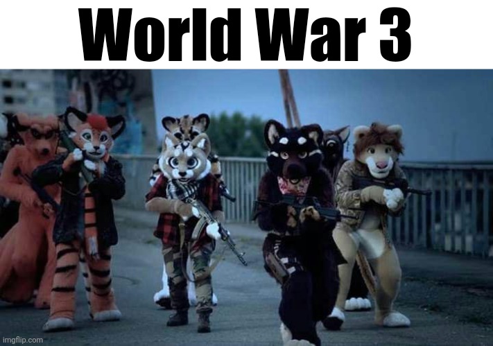 Furry Army | World War 3 | image tagged in furry army | made w/ Imgflip meme maker