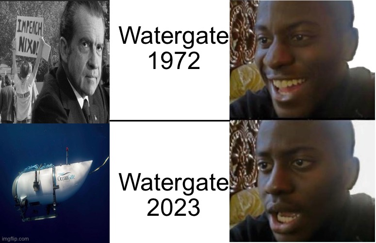 Disappointed Black Guy | Watergate 1972; Watergate 2023 | image tagged in disappointed black guy,oceangate,dark humor,funny,memes | made w/ Imgflip meme maker