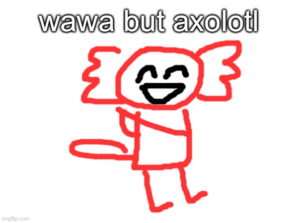 “now kiss” -people who make fanart | wawa but axolotl | made w/ Imgflip meme maker