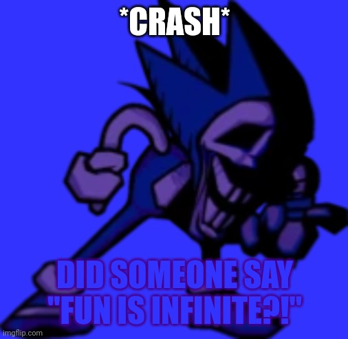 Majin sonic right | *CRASH* DID SOMEONE SAY "FUN IS INFINITE?!" | image tagged in majin sonic right | made w/ Imgflip meme maker