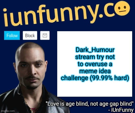iUnFunny's Nacho Varga template v1.1 | Dark_Humour stream try not to overuse a meme idea challenge (99.99% hard) | image tagged in iunfunny's nacho varga template v1 1 | made w/ Imgflip meme maker