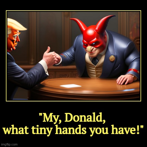 Your arms are too short to box with the Devil. | "My, Donald, 
what tiny hands you have!" | | image tagged in funny,demotivationals,trump,devil,wrestling | made w/ Imgflip demotivational maker