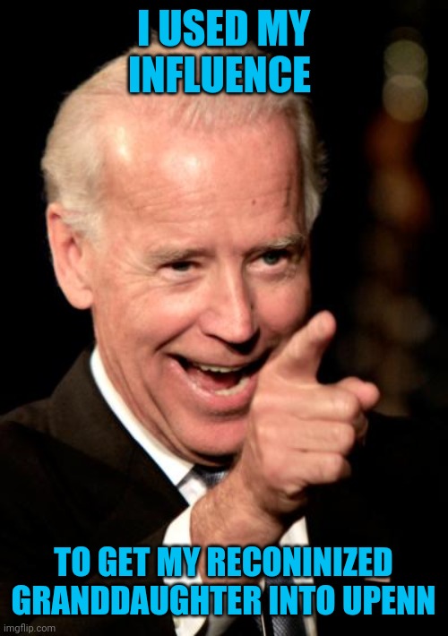 The Other Hunter Biden Daughter | I USED MY INFLUENCE; TO GET MY RECONINIZED GRANDDAUGHTER INTO UPENN | image tagged in memes,smilin biden,influence,power,control,you suck | made w/ Imgflip meme maker