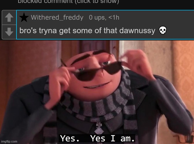 DAWNY MEMECHAT ME FOR SEX BABY GIRL /SRS | image tagged in gru yes yes i am | made w/ Imgflip meme maker