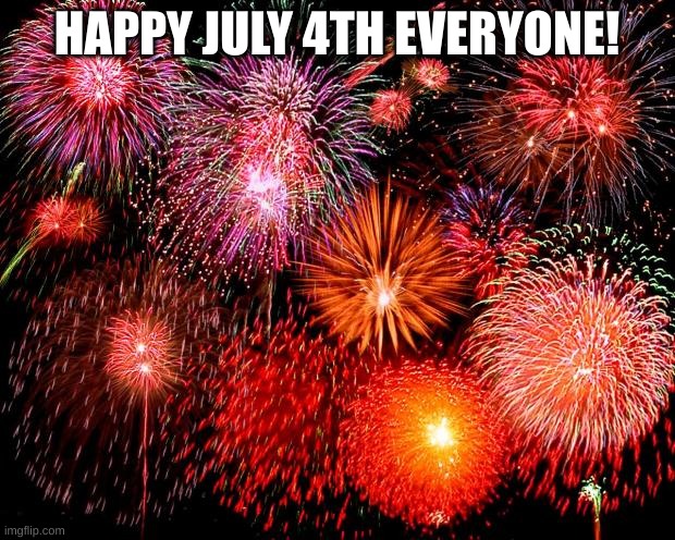 Happy July 4th! | HAPPY JULY 4TH EVERYONE! | image tagged in fireworks,4th of july,memes | made w/ Imgflip meme maker