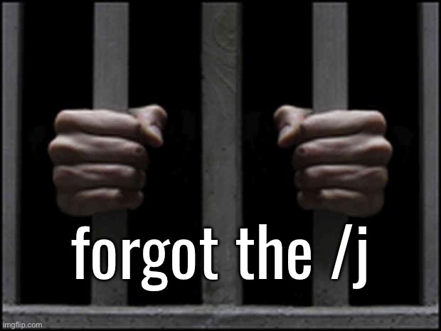 jail | forgot the /j | image tagged in jail | made w/ Imgflip meme maker