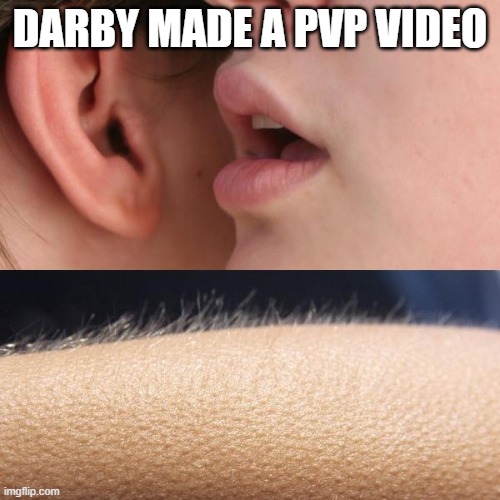 Whisper and Goosebumps | DARBY MADE A PVP VIDEO | image tagged in whisper and goosebumps | made w/ Imgflip meme maker