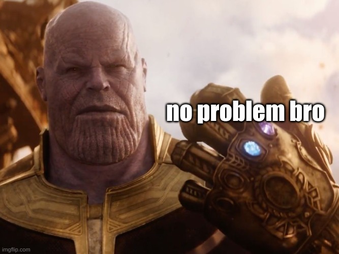 Thanos Smile | no problem bro | image tagged in thanos smile | made w/ Imgflip meme maker