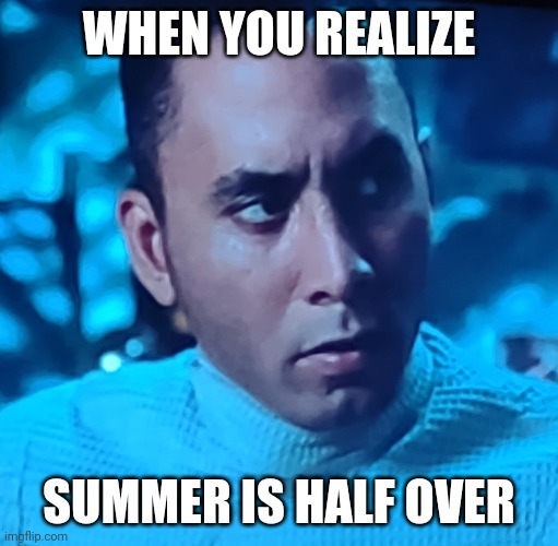 Where has the time gone?! | WHEN YOU REALIZE; SUMMER IS HALF OVER | image tagged in summer vacation,babylon 5 | made w/ Imgflip meme maker