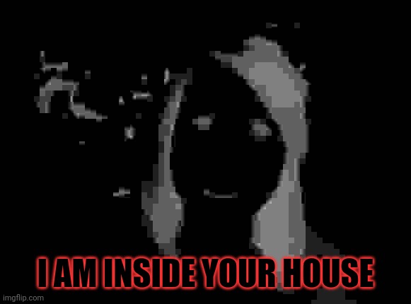 This is just overly attached girlfriend meme but with effects added | I AM INSIDE YOUR HOUSE | image tagged in memes,overly attached girlfriend | made w/ Imgflip meme maker