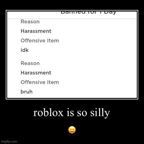 roblox is no silly ? | roblox is so silly | ? | image tagged in funny,demotivationals,roblox,moderation system | made w/ Imgflip demotivational maker