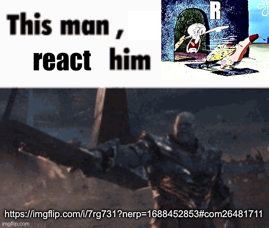 This man, _____ him | react; https://imgflip.com/i/7rg731?nerp=1688452853#com26481711 | image tagged in this man _____ him | made w/ Imgflip meme maker