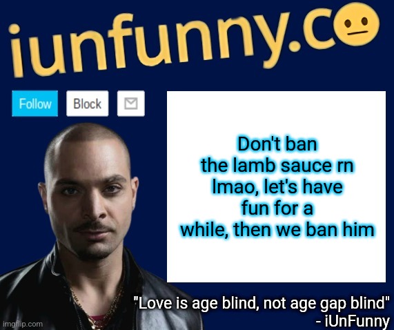 iUnFunny's Nacho Varga template v1.1 | Don't ban the lamb sauce rn lmao, let's have fun for a while, then we ban him | image tagged in iunfunny's nacho varga template v1 1 | made w/ Imgflip meme maker