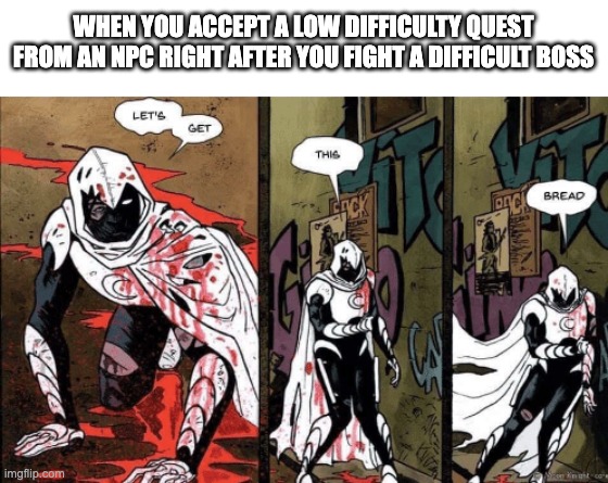 In case you're wondering, the quest is to get bread :) | WHEN YOU ACCEPT A LOW DIFFICULTY QUEST FROM AN NPC RIGHT AFTER YOU FIGHT A DIFFICULT BOSS | image tagged in lets get this bread | made w/ Imgflip meme maker