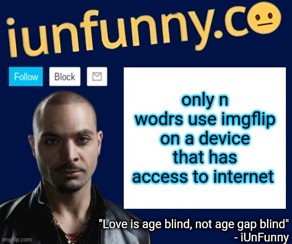 iUnFunny's Nacho Varga template v1.1 | only n wodrs use imgflip on a device that has access to internet | image tagged in iunfunny's nacho varga template v1 1 | made w/ Imgflip meme maker