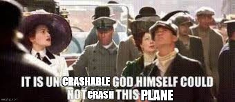 Uncrashable Plane | CRASHABLE; PLANE; CRASH | image tagged in j cord,uncrashable plane | made w/ Imgflip meme maker
