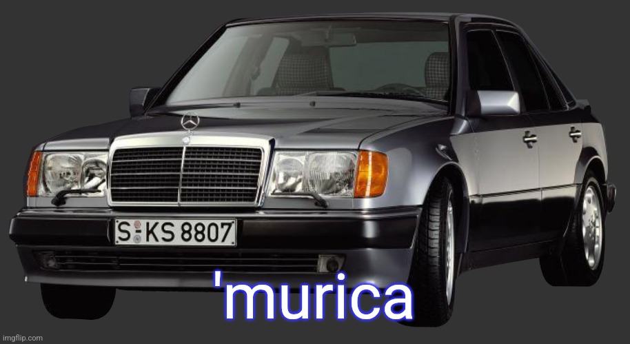 mercedes e class 1993 | 'murica | image tagged in mercedes e class 1993 | made w/ Imgflip meme maker