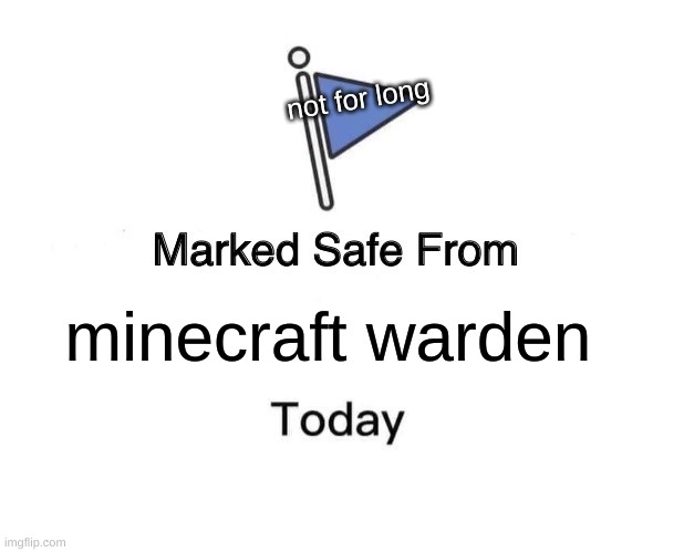 warden | not for long; minecraft warden | image tagged in memes,marked safe from,minecraft | made w/ Imgflip meme maker