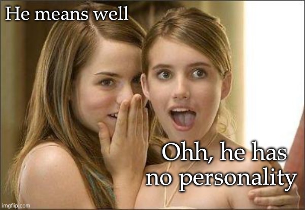 Personality | He means well; Ohh, he has no personality | image tagged in girls gossiping,personality,boring | made w/ Imgflip meme maker