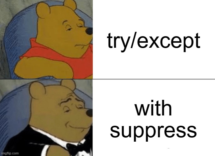 Tuxedo Winnie The Pooh Meme | try/except; with suppress | image tagged in memes,tuxedo winnie the pooh | made w/ Imgflip meme maker