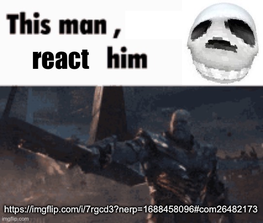 This man, _____ him | react; https://imgflip.com/i/7rgcd3?nerp=1688458096#com26482173 | image tagged in this man _____ him | made w/ Imgflip meme maker