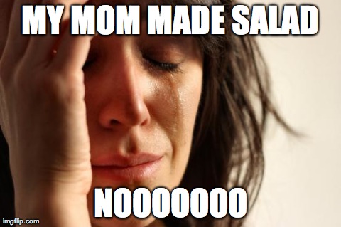 First World Problems Meme | MY MOM MADE SALAD NOOOOOOO | image tagged in memes,first world problems | made w/ Imgflip meme maker