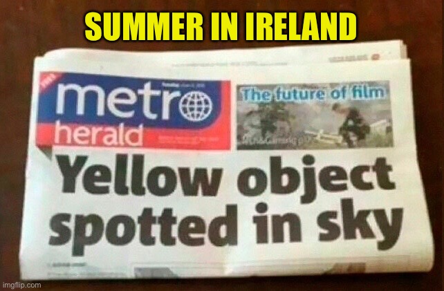 Newspaper report | SUMMER IN IRELAND | image tagged in spotted in sky,yellow object,summer,ireland | made w/ Imgflip meme maker